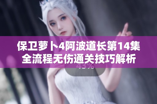 保卫萝卜4阿波道长第14集全流程无伤通关技巧解析