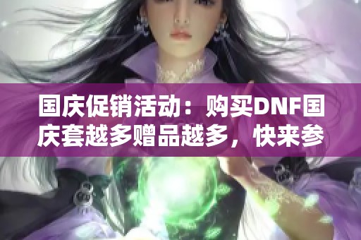 国庆促销活动：购买DNF国庆套越多赠品越多，快来参与吧！