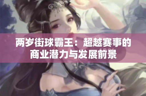 两岁街球霸王：超越赛事的商业潜力与发展前景