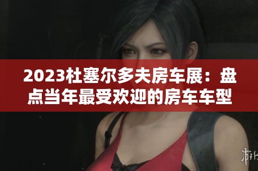 2023杜塞尔多夫房车展：盘点当年最受欢迎的房车车型