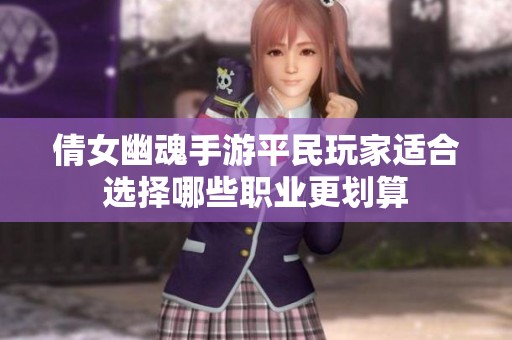 倩女幽魂手游平民玩家适合选择哪些职业更划算