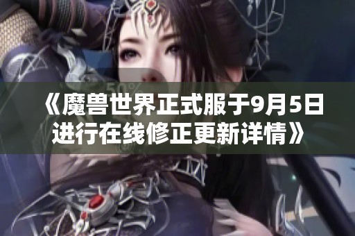 《魔兽世界正式服于9月5日进行在线修正更新详情》