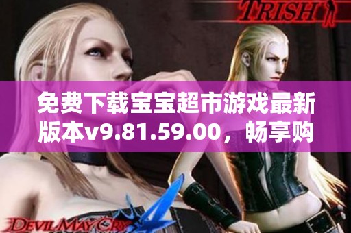 免费下载宝宝超市游戏最新版本v9.81.59.00，畅享购物乐趣