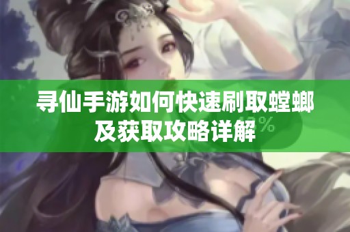 寻仙手游如何快速刷取螳螂及获取攻略详解