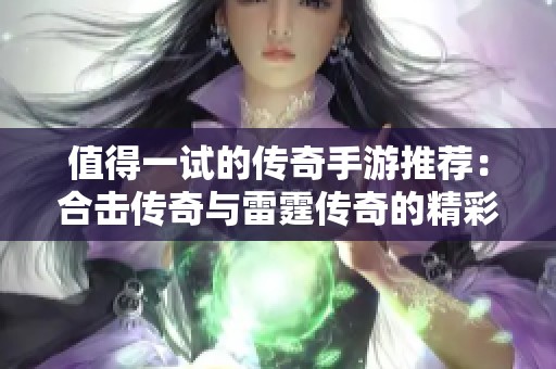 值得一试的传奇手游推荐：合击传奇与雷霆传奇的精彩体验