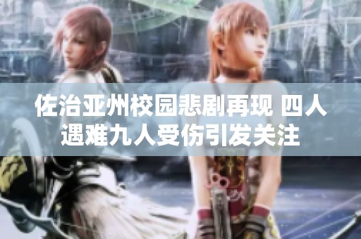 佐治亚州校园悲剧再现 四人遇难九人受伤引发关注