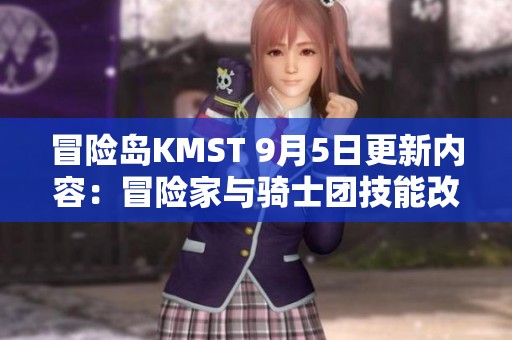 冒险岛KMST 9月5日更新内容：冒险家与骑士团技能改动详解与展示