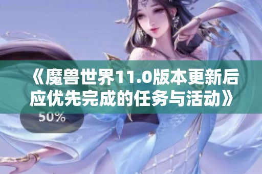 《魔兽世界11.0版本更新后应优先完成的任务与活动》