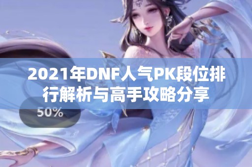 2021年DNF人气PK段位排行解析与高手攻略分享