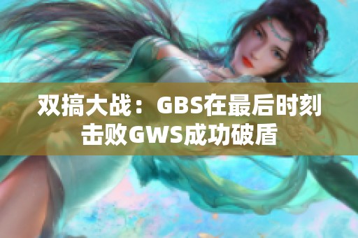 双搞大战：GBS在最后时刻击败GWS成功破盾