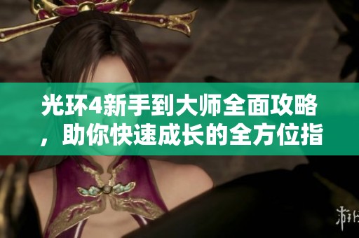 光环4新手到大师全面攻略，助你快速成长的全方位指南