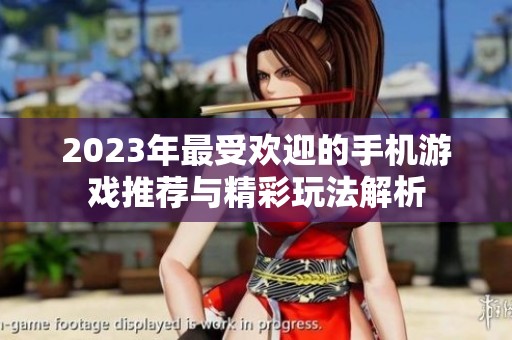 2023年最受欢迎的手机游戏推荐与精彩玩法解析
