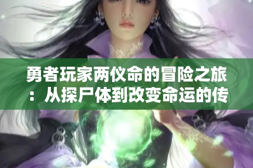 勇者玩家两仪命的冒险之旅：从探尸体到改变命运的传奇