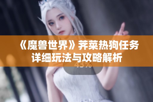 《魔兽世界》荠菜热狗任务详细玩法与攻略解析