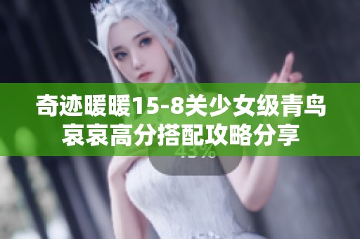 奇迹暖暖15-8关少女级青鸟哀哀高分搭配攻略分享