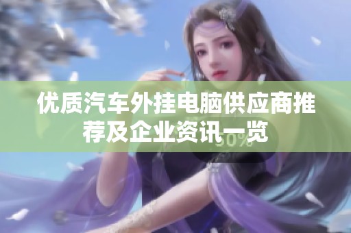优质汽车外挂电脑供应商推荐及企业资讯一览