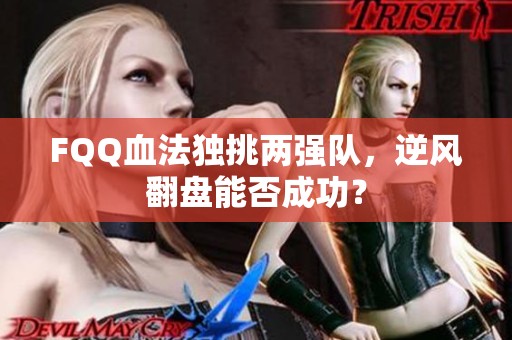 FQQ血法独挑两强队，逆风翻盘能否成功？