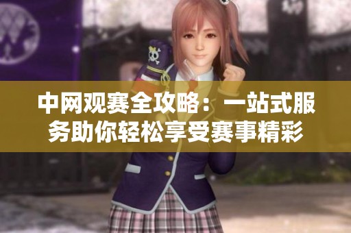 中网观赛全攻略：一站式服务助你轻松享受赛事精彩