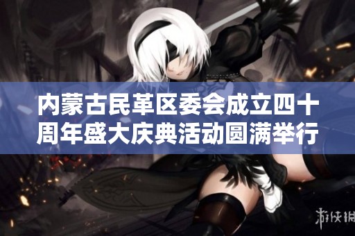 内蒙古民革区委会成立四十周年盛大庆典活动圆满举行