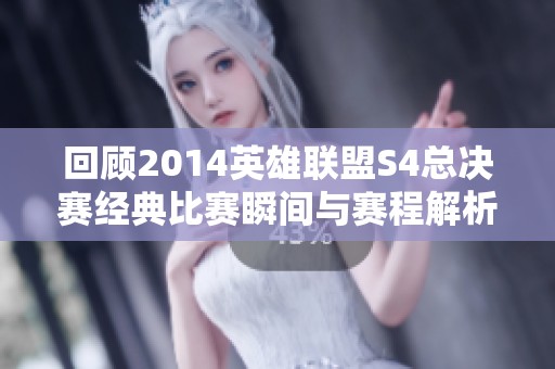 回顾2014英雄联盟S4总决赛经典比赛瞬间与赛程解析