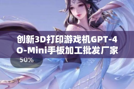 创新3D打印游戏机GPT-4O-Mini手板加工批发厂家介绍