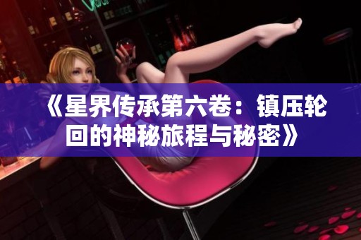 《星界传承第六卷：镇压轮回的神秘旅程与秘密》