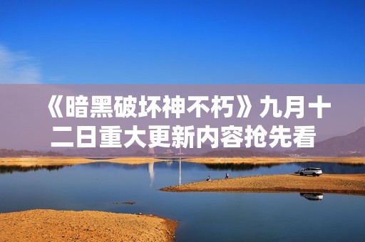 《暗黑破坏神不朽》九月十二日重大更新内容抢先看