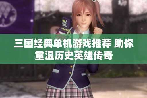 三国经典单机游戏推荐 助你重温历史英雄传奇