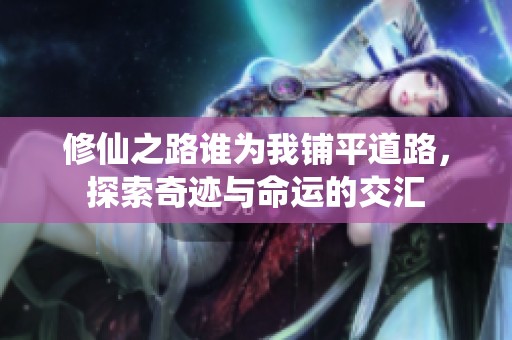 修仙之路谁为我铺平道路，探索奇迹与命运的交汇