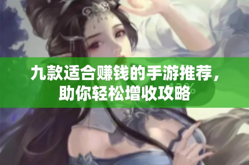 九款适合赚钱的手游推荐，助你轻松增收攻略