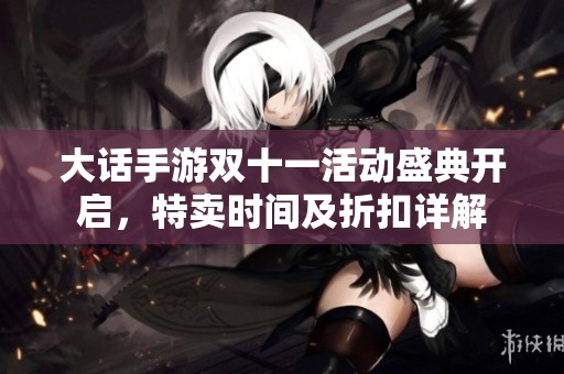 大话手游双十一活动盛典开启，特卖时间及折扣详解