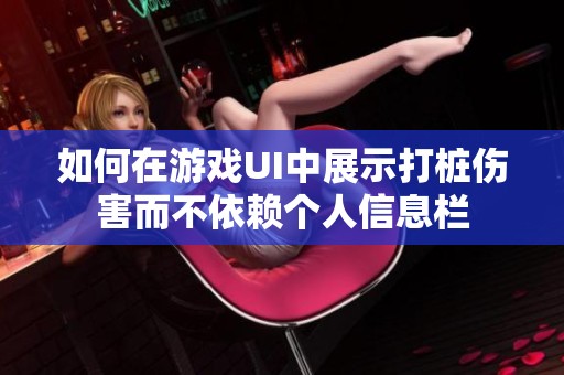 如何在游戏UI中展示打桩伤害而不依赖个人信息栏