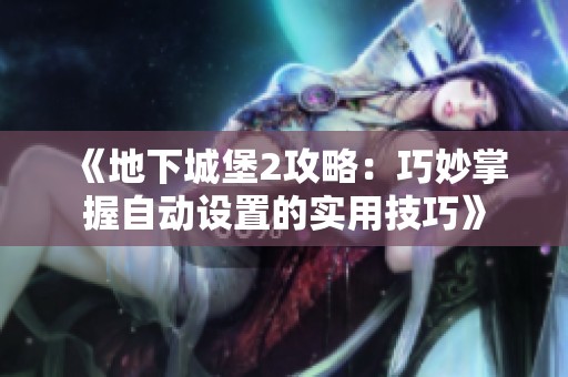 《地下城堡2攻略：巧妙掌握自动设置的实用技巧》