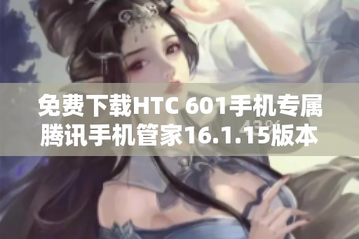 免费下载HTC 601手机专属腾讯手机管家16.1.15版本