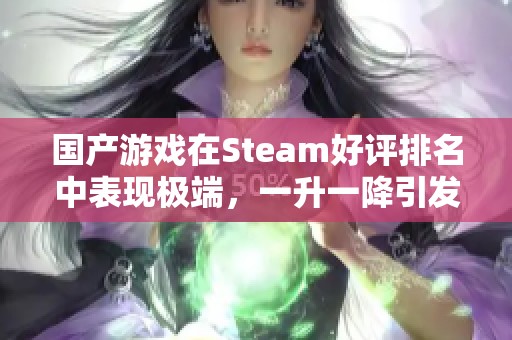 国产游戏在Steam好评排名中表现极端，一升一降引发关注