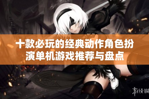 十款必玩的经典动作角色扮演单机游戏推荐与盘点