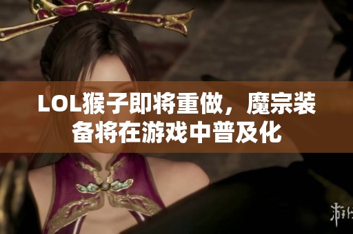 LOL猴子即将重做，魔宗装备将在游戏中普及化