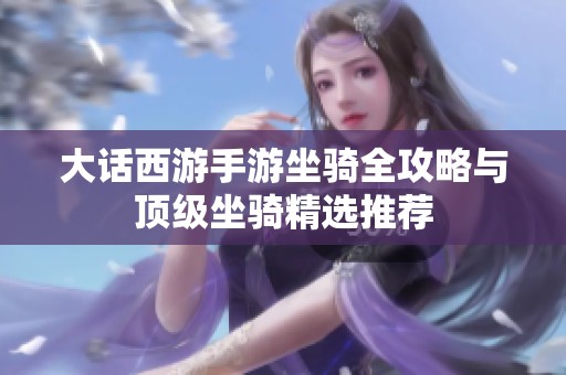 大话西游手游坐骑全攻略与顶级坐骑精选推荐