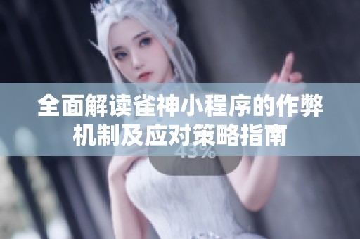 全面解读雀神小程序的作弊机制及应对策略指南