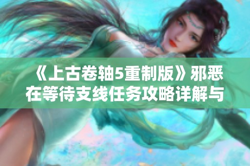 《上古卷轴5重制版》邪恶在等待支线任务攻略详解与玩法技巧大全