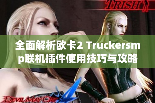 全面解析欧卡2 Truckersmp联机插件使用技巧与攻略