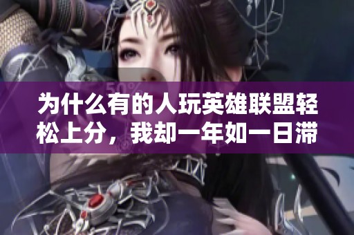 为什么有的人玩英雄联盟轻松上分，我却一年如一日滞留青铜