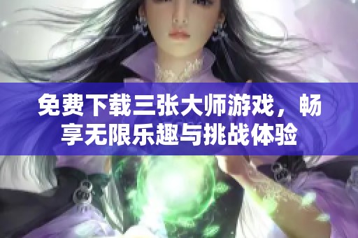 免费下载三张大师游戏，畅享无限乐趣与挑战体验