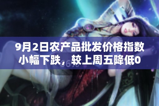 9月2日农产品批发价格指数小幅下跌，较上周五降低0.22点