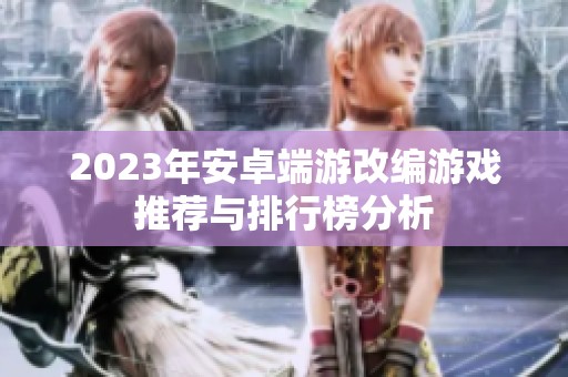 2023年安卓端游改编游戏推荐与排行榜分析