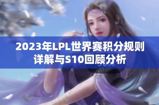 2023年LPL世界赛积分规则详解与S10回顾分析
