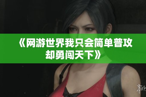 《网游世界我只会简单普攻却勇闯天下》