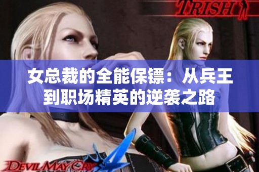 女总裁的全能保镖：从兵王到职场精英的逆袭之路