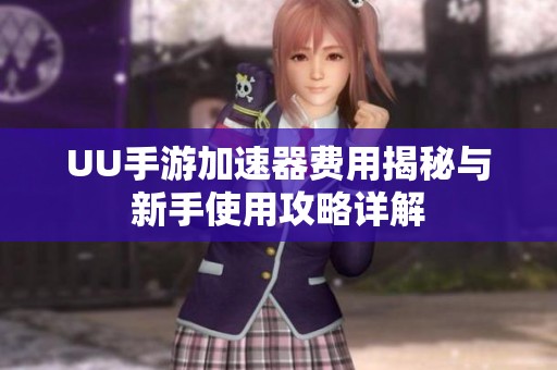 UU手游加速器费用揭秘与新手使用攻略详解