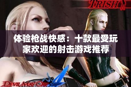 体验枪战快感：十款最受玩家欢迎的射击游戏推荐